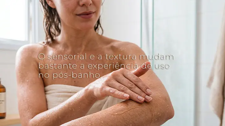 O sensorial e a textura mudam bastante a experiência de uso no pós-banho.